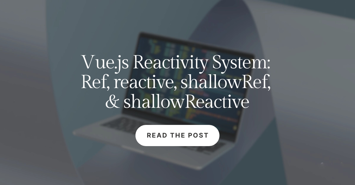 Vue.js Reactivity System: Ref, reactive, shallowRef, & shallowReactive